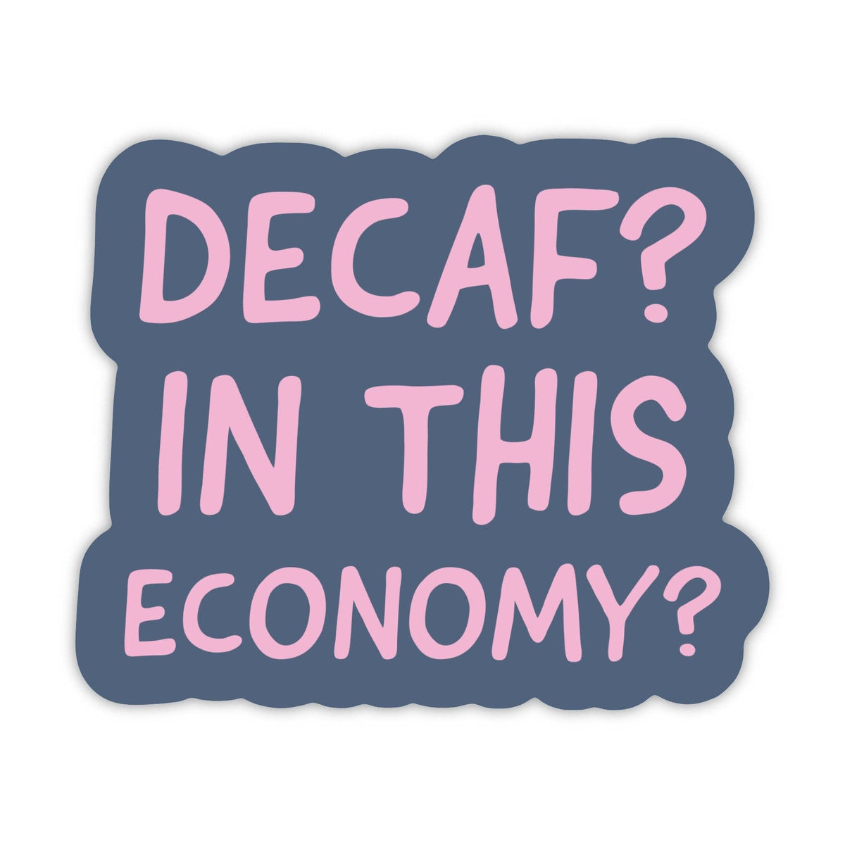 Sticker - Decaf? In this Economy?