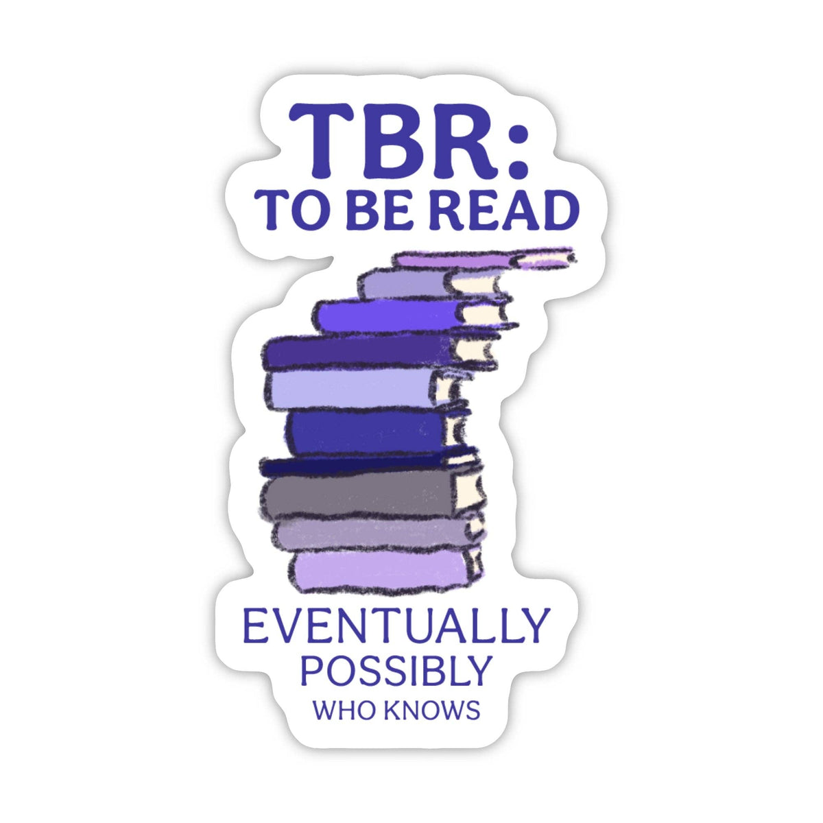 Sticker - "TBR: to be read eventually...who knows" Bookish Sticker
