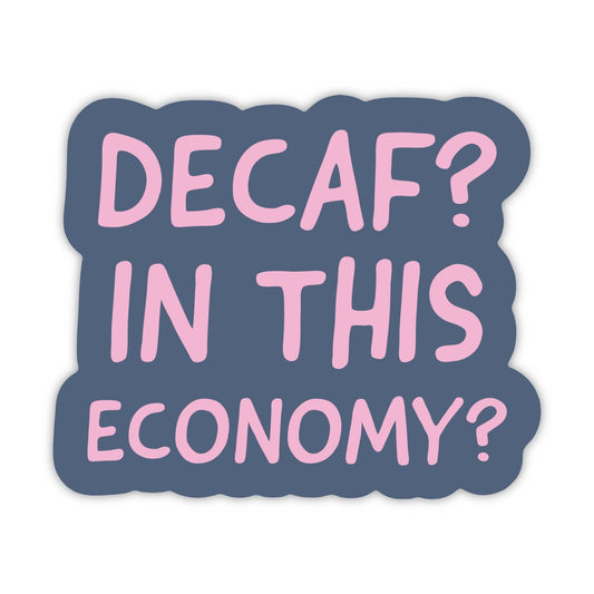 Sticker - Decaf? In this Economy?