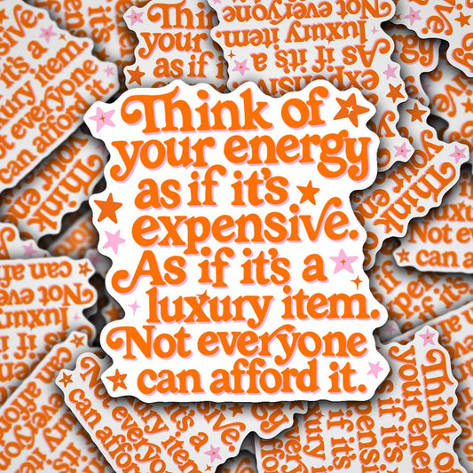 Think Of Your Energy As If It's Expensive Sticker