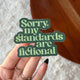 Sticker - Sorry My Standards Are Fictional Sticker