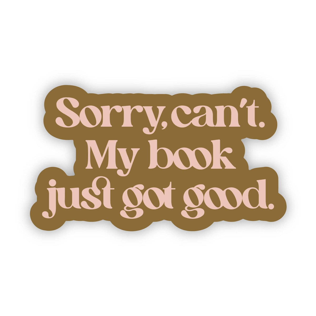 Sticker - Sorry Can't. My Book Just Got Good Sticker