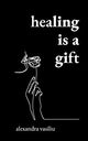 Healing Is a Gift: Poems for Those Who Need to Grow cover image